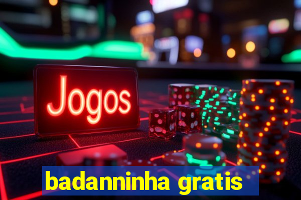 badanninha gratis