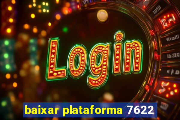 baixar plataforma 7622