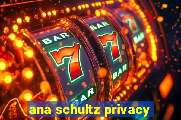 ana schultz privacy