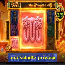 ana schultz privacy