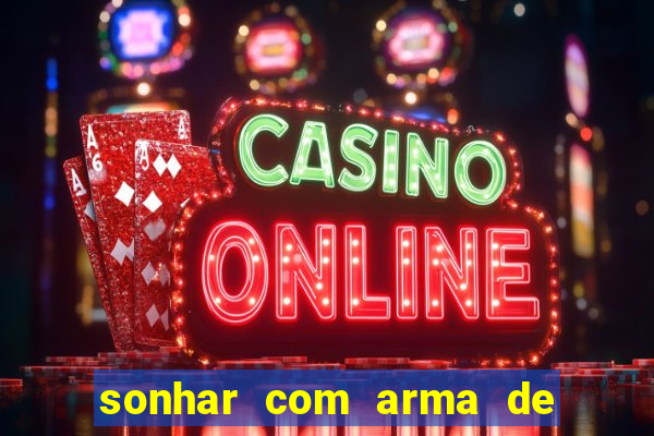 sonhar com arma de fogo no jogo do bicho