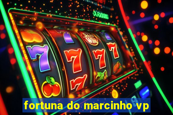 fortuna do marcinho vp