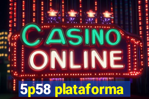 5p58 plataforma