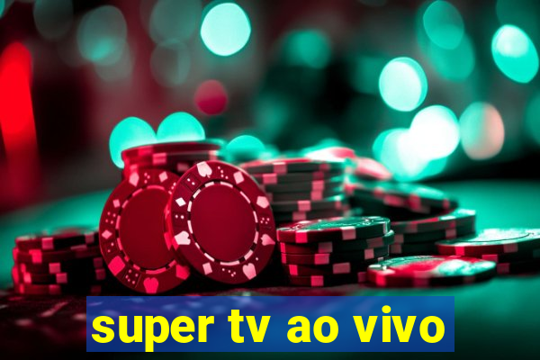 super tv ao vivo