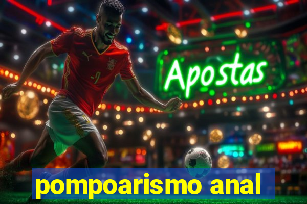 pompoarismo anal