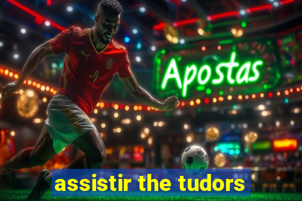 assistir the tudors