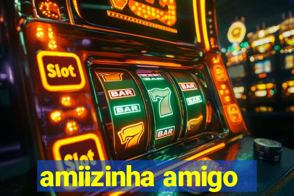 amiizinha amigo
