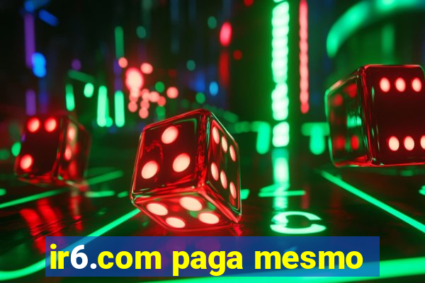 ir6.com paga mesmo