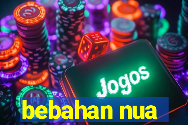 bebahan nua