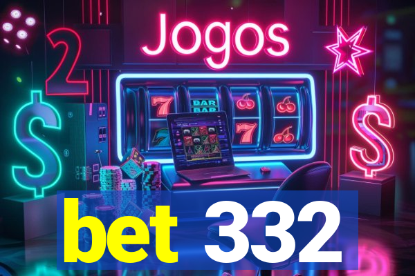 bet 332