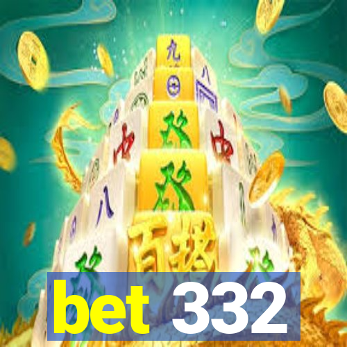 bet 332