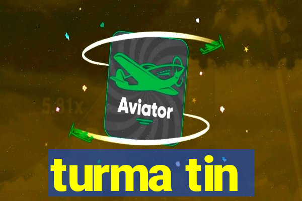 turma tin