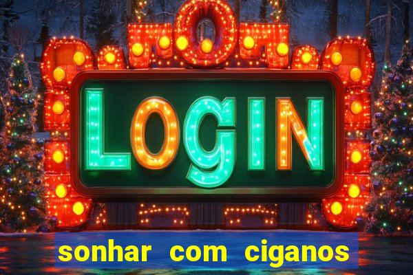 sonhar com ciganos jogo do bicho