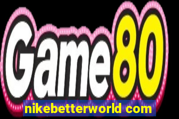 nikebetterworld com