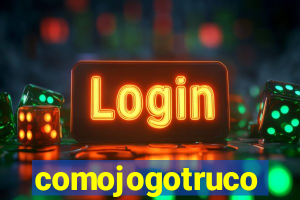 comojogotruco