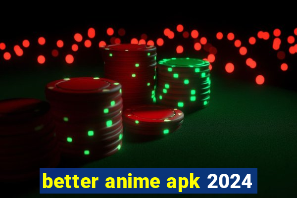 better anime apk 2024
