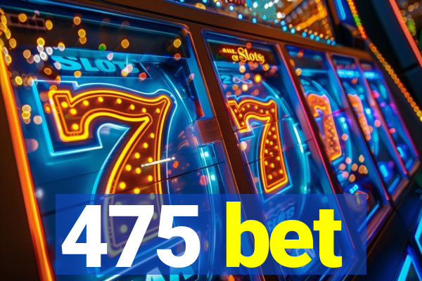 475 bet