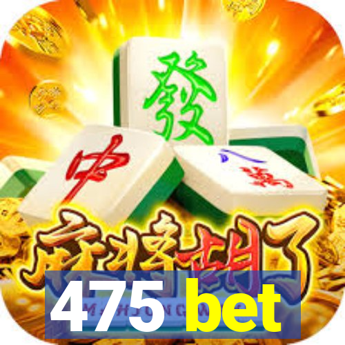 475 bet