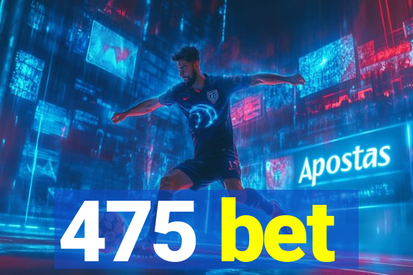 475 bet