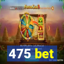 475 bet