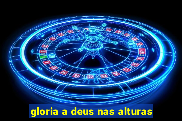 gloria a deus nas alturas