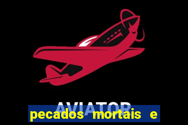 pecados mortais e veniais lista