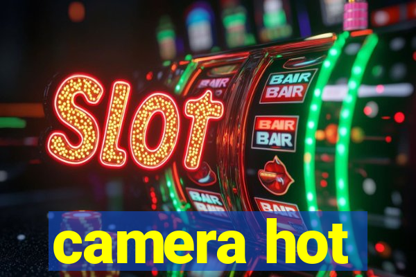 camera hot