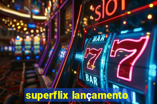 superflix lançamento