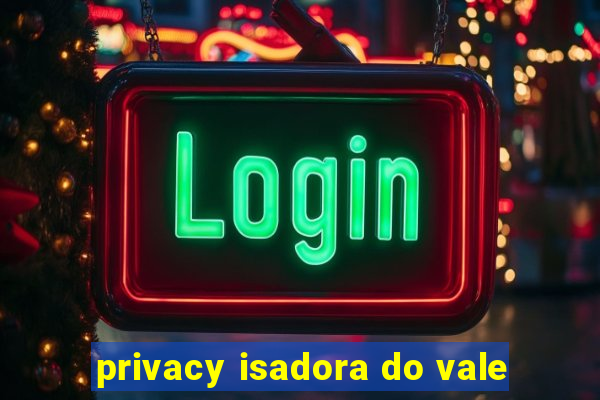 privacy isadora do vale