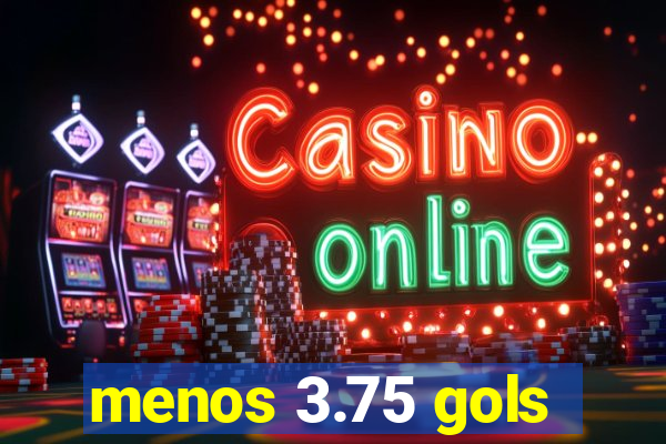 menos 3.75 gols