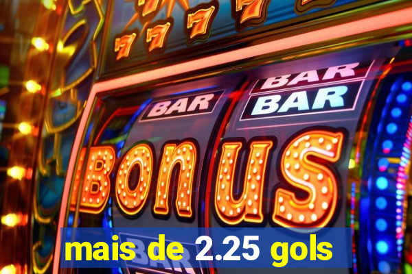 mais de 2.25 gols