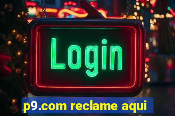 p9.com reclame aqui