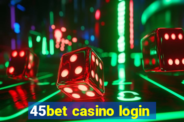 45bet casino login