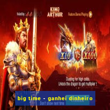 big time - ganhei dinheiro