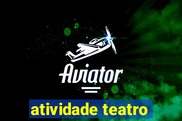 atividade teatro