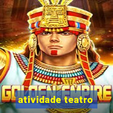 atividade teatro