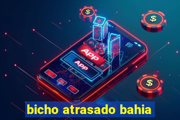 bicho atrasado bahia