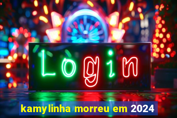 kamylinha morreu em 2024