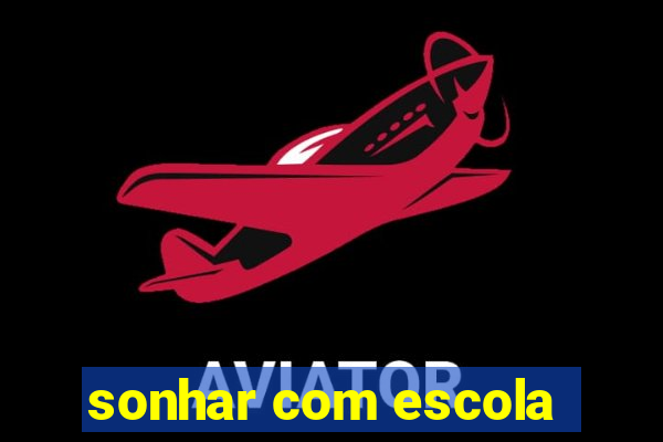 sonhar com escola