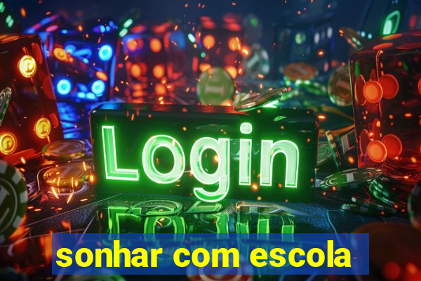 sonhar com escola