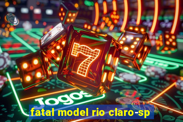 fatal model rio claro-sp