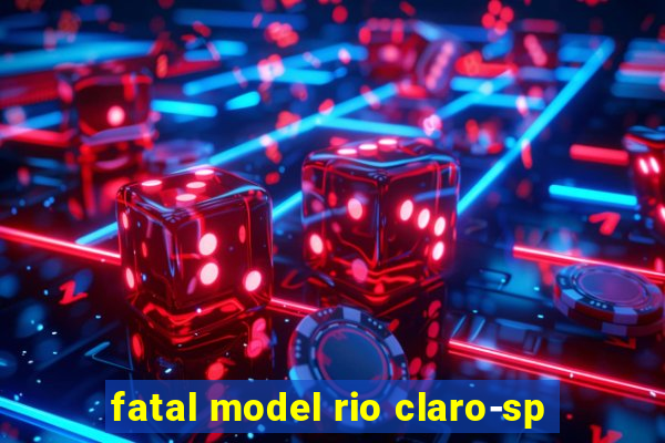 fatal model rio claro-sp