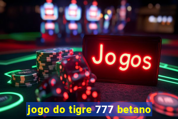 jogo do tigre 777 betano