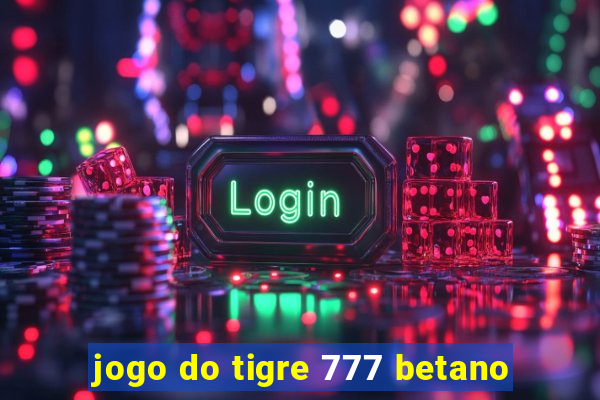 jogo do tigre 777 betano