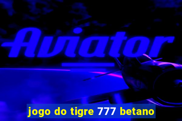 jogo do tigre 777 betano