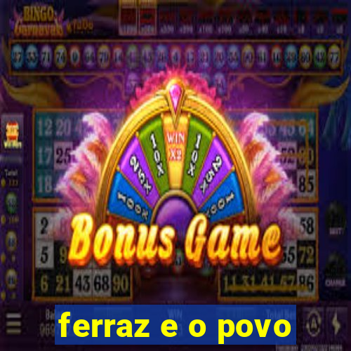 ferraz e o povo
