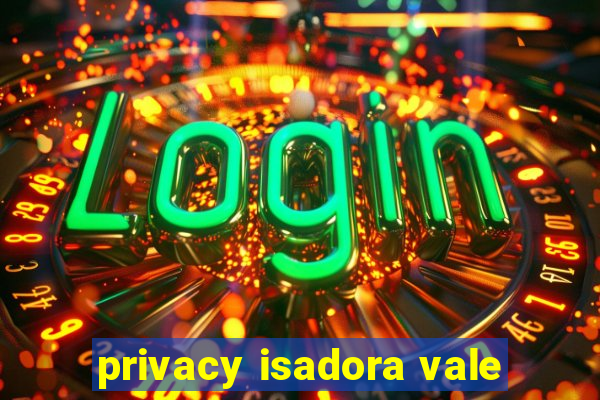 privacy isadora vale