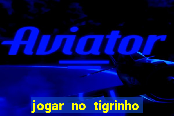 jogar no tigrinho sem deposito