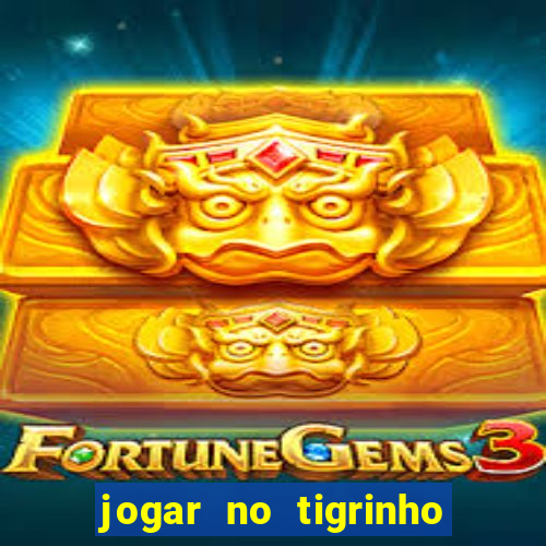 jogar no tigrinho sem deposito