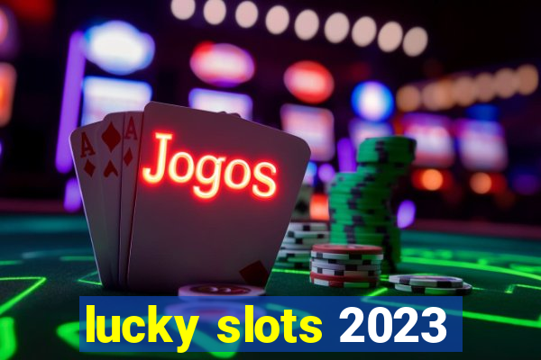 lucky slots 2023